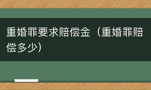 重婚罪要求赔偿金（重婚罪赔偿多少）