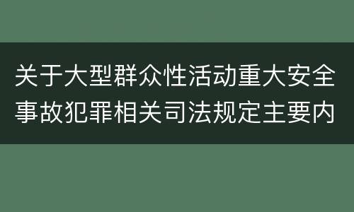 关于大型群众性活动重大安全事故犯罪相关司法规定主要内容包括什么