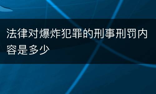 法律对爆炸犯罪的刑事刑罚内容是多少