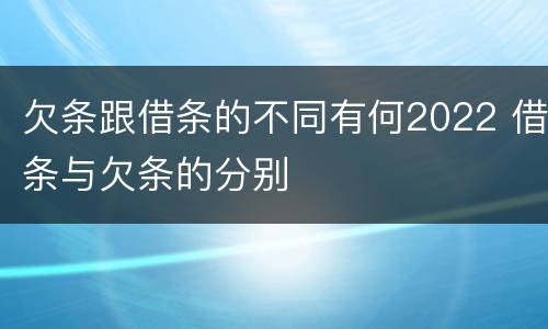 欠条跟借条的不同有何2022 借条与欠条的分别