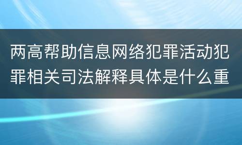 两高帮助信息网络犯罪活动犯罪相关司法解释具体是什么重要内容