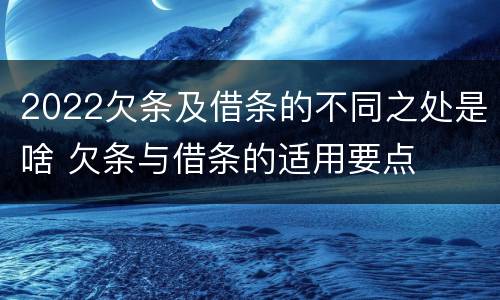 2022欠条及借条的不同之处是啥 欠条与借条的适用要点