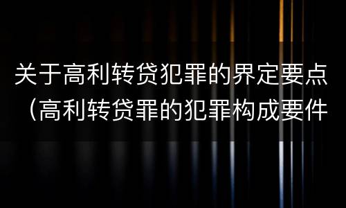 关于高利转贷犯罪的界定要点（高利转贷罪的犯罪构成要件）