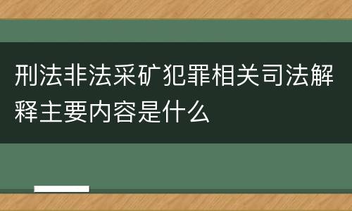 刑法非法采矿犯罪相关司法解释主要内容是什么