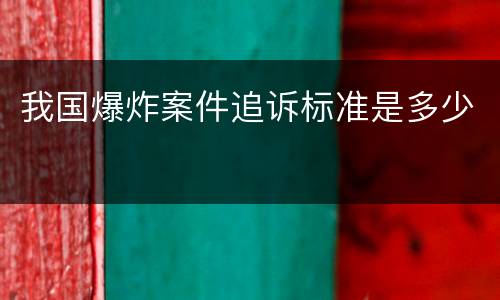 我国爆炸案件追诉标准是多少