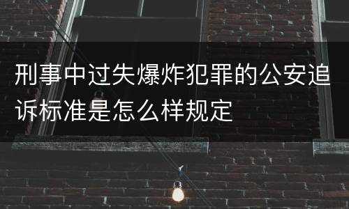 刑事中过失爆炸犯罪的公安追诉标准是怎么样规定