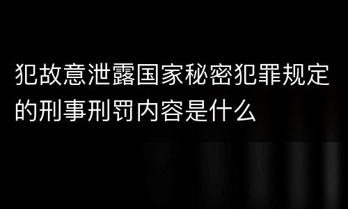 犯故意泄露国家秘密犯罪规定的刑事刑罚内容是什么