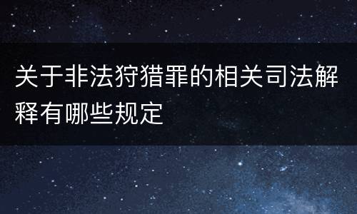 关于非法狩猎罪的相关司法解释有哪些规定