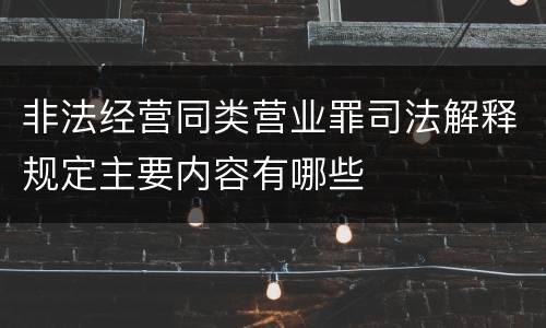 非法经营同类营业罪司法解释规定主要内容有哪些