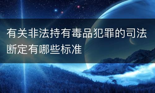 有关非法持有毒品犯罪的司法断定有哪些标准