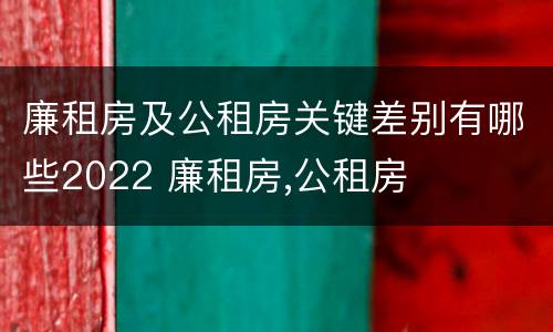 廉租房及公租房关键差别有哪些2022 廉租房,公租房