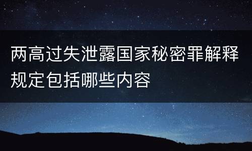 两高过失泄露国家秘密罪解释规定包括哪些内容