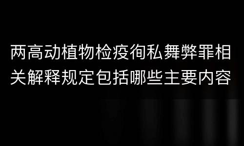 两高动植物检疫徇私舞弊罪相关解释规定包括哪些主要内容