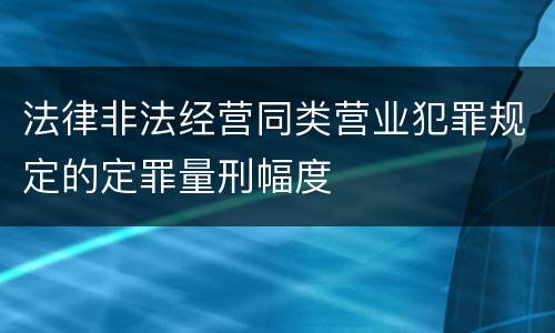 法律非法经营同类营业犯罪规定的定罪量刑幅度