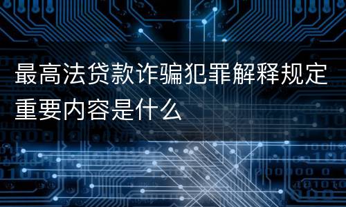 最高法贷款诈骗犯罪解释规定重要内容是什么