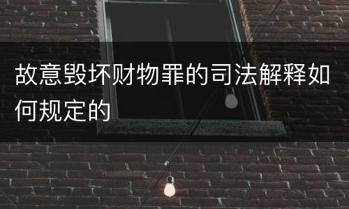 故意毁坏财物罪的司法解释如何规定的