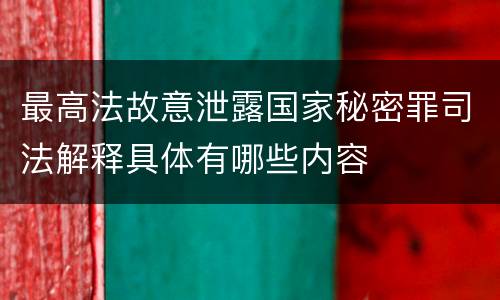 最高法故意泄露国家秘密罪司法解释具体有哪些内容