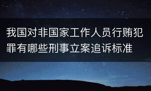 我国对非国家工作人员行贿犯罪有哪些刑事立案追诉标准