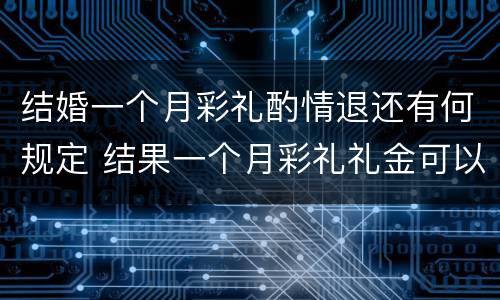 结婚一个月彩礼酌情退还有何规定 结果一个月彩礼礼金可以退吗