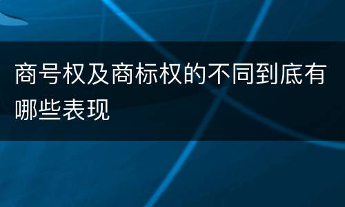 商号权及商标权的不同到底有哪些表现