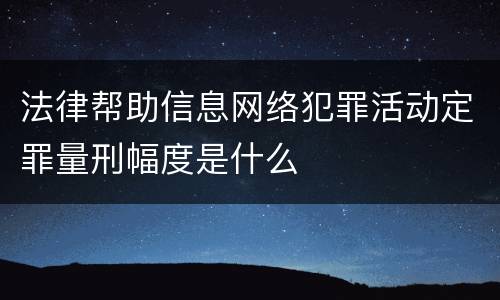 法律帮助信息网络犯罪活动定罪量刑幅度是什么