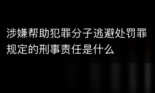 涉嫌帮助犯罪分子逃避处罚罪规定的刑事责任是什么