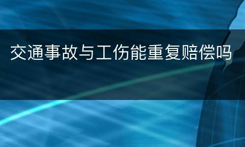 交通事故与工伤能重复赔偿吗