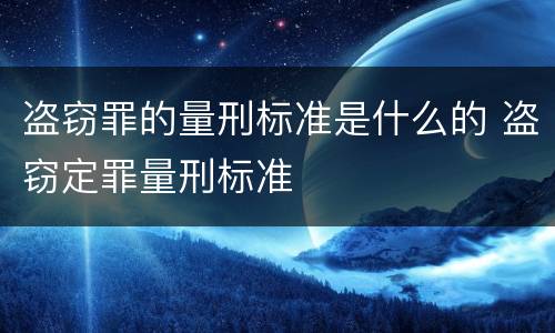 盗窃罪的量刑标准是什么的 盗窃定罪量刑标准