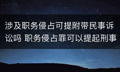 涉及职务侵占可提附带民事诉讼吗 职务侵占罪可以提起刑事附带民事