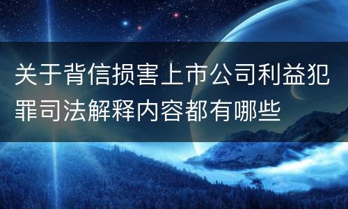 关于背信损害上市公司利益犯罪司法解释内容都有哪些