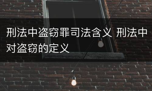 刑法中盗窃罪司法含义 刑法中对盗窃的定义