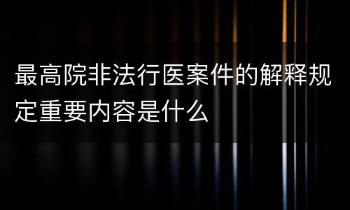 最高院非法行医案件的解释规定重要内容是什么