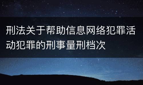 刑法关于帮助信息网络犯罪活动犯罪的刑事量刑档次