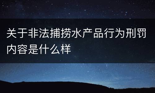 关于非法捕捞水产品行为刑罚内容是什么样