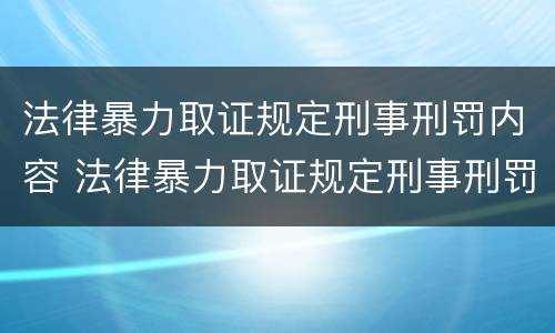 法律暴力取证规定刑事刑罚内容 法律暴力取证规定刑事刑罚内容有哪些