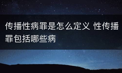 传播性病罪是怎么定义 性传播罪包括哪些病