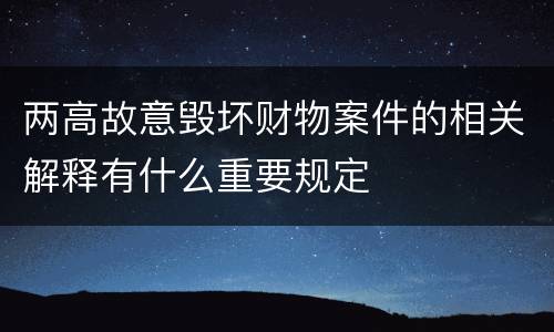 两高故意毁坏财物案件的相关解释有什么重要规定