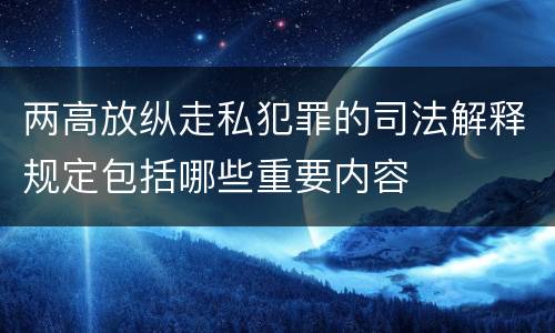 两高放纵走私犯罪的司法解释规定包括哪些重要内容