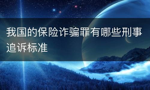 我国的保险诈骗罪有哪些刑事追诉标准