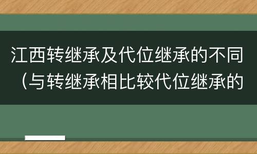 江西转继承及代位继承的不同（与转继承相比较代位继承的特征有）