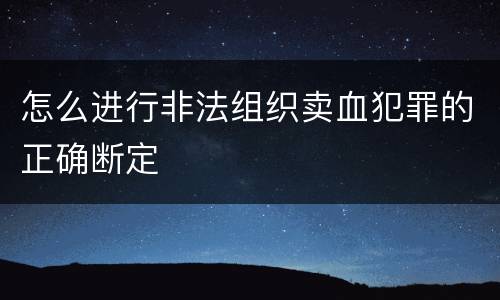 怎么进行非法组织卖血犯罪的正确断定