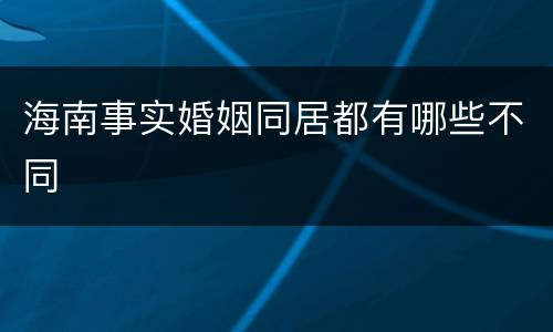 海南事实婚姻同居都有哪些不同