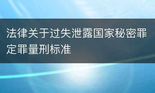 法律关于过失泄露国家秘密罪定罪量刑标准