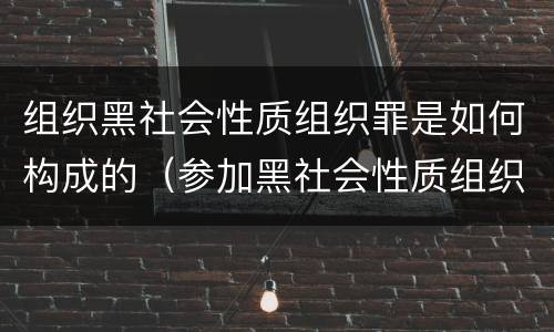 组织黑社会性质组织罪是如何构成的（参加黑社会性质组织罪）