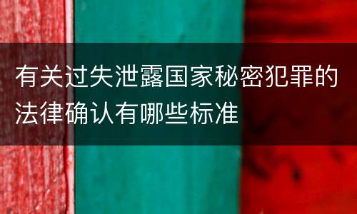 有关过失泄露国家秘密犯罪的法律确认有哪些标准