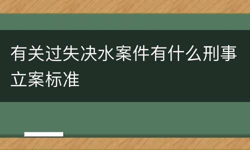 有关过失决水案件有什么刑事立案标准