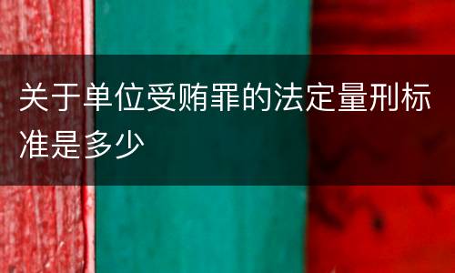 关于单位受贿罪的法定量刑标准是多少