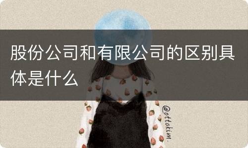 股份公司和有限公司的区别具体是什么