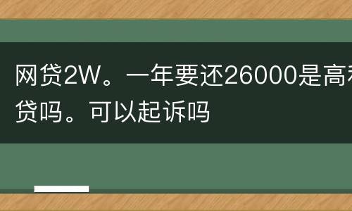 网贷2W。一年要还26000是高利贷吗。可以起诉吗