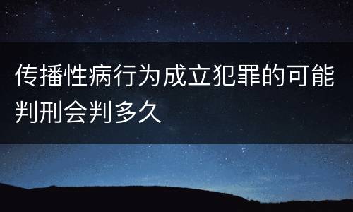 传播性病行为成立犯罪的可能判刑会判多久